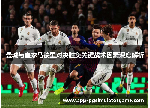 曼城与皇家马德里对决胜负关键战术因素深度解析