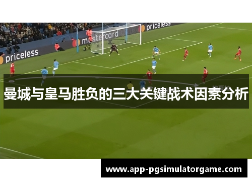 曼城与皇马胜负的三大关键战术因素分析