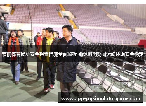 节前体育场所安全检查措施全面解析 确保假期期间运动环境安全稳定