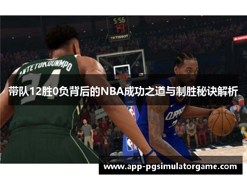 带队12胜0负背后的NBA成功之道与制胜秘诀解析