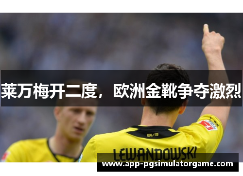 莱万梅开二度，欧洲金靴争夺激烈