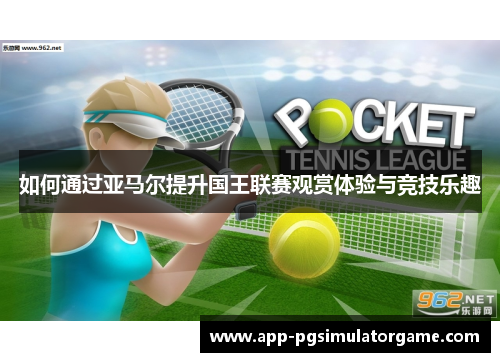 如何通过亚马尔提升国王联赛观赏体验与竞技乐趣
