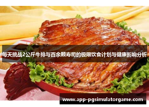 每天挑战2公斤牛排与百余颗寿司的极限饮食计划与健康影响分析