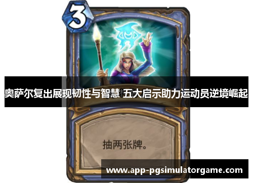 奥萨尔复出展现韧性与智慧 五大启示助力运动员逆境崛起