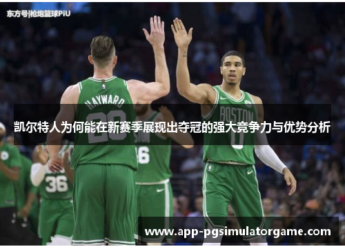 凯尔特人为何能在新赛季展现出夺冠的强大竞争力与优势分析